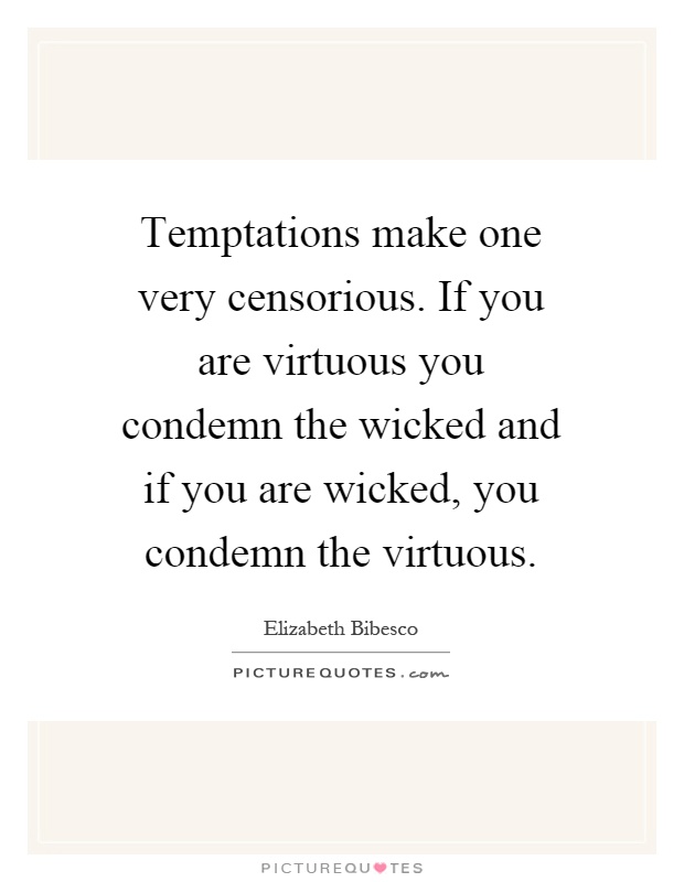 Temptations make one very censorious. If you are virtuous you condemn the wicked and if you are wicked, you condemn the virtuous Picture Quote #1