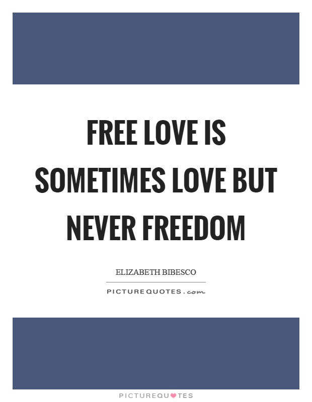 Free love is sometimes love but never freedom Picture Quote #1