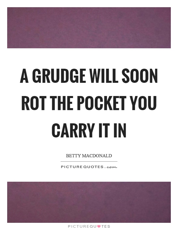 A grudge will soon rot the pocket you carry it in Picture Quote #1