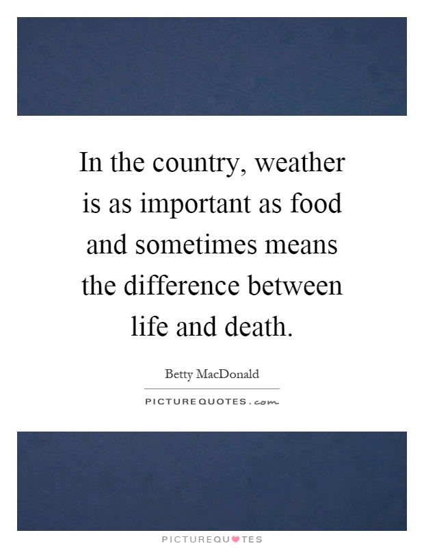 In the country, weather is as important as food and sometimes means the difference between life and death Picture Quote #1