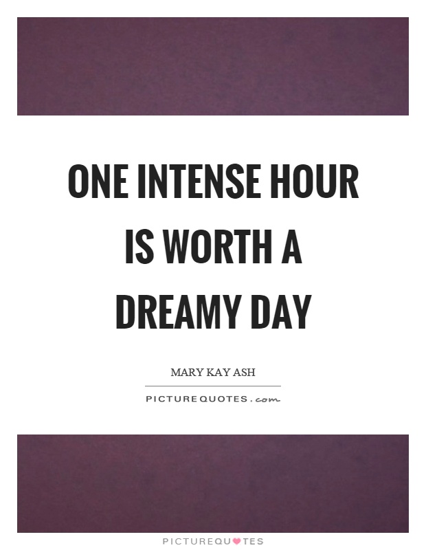 One intense hour is worth a dreamy day Picture Quote #1
