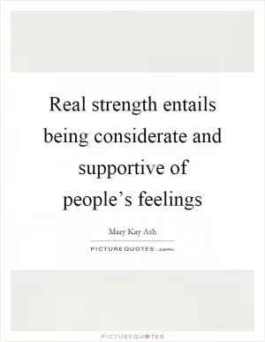 Real strength entails being considerate and supportive of people’s feelings Picture Quote #1