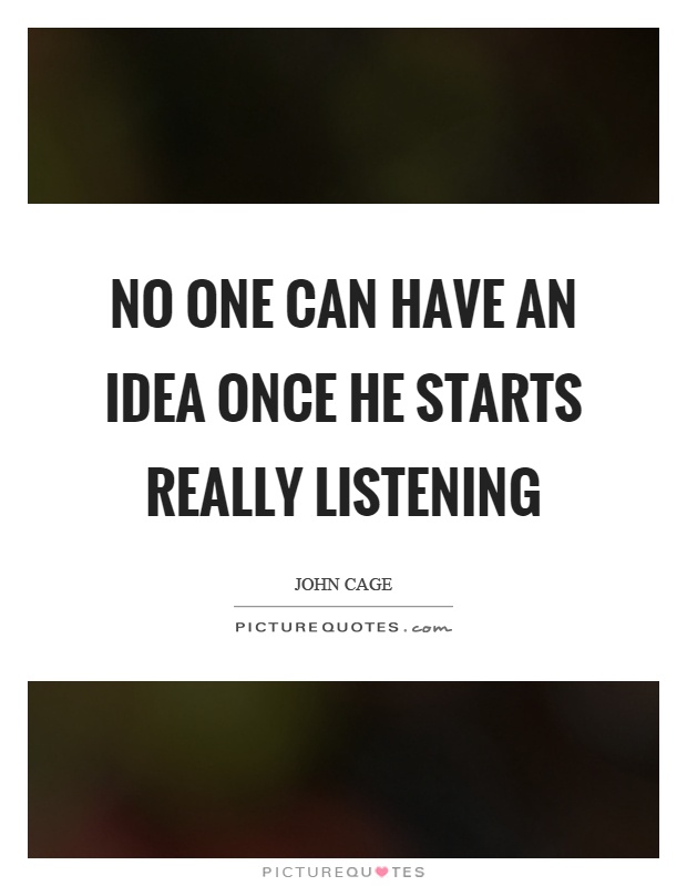 No one can have an idea once he starts really listening Picture Quote #1
