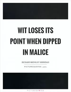 Wit loses its point when dipped in malice Picture Quote #1