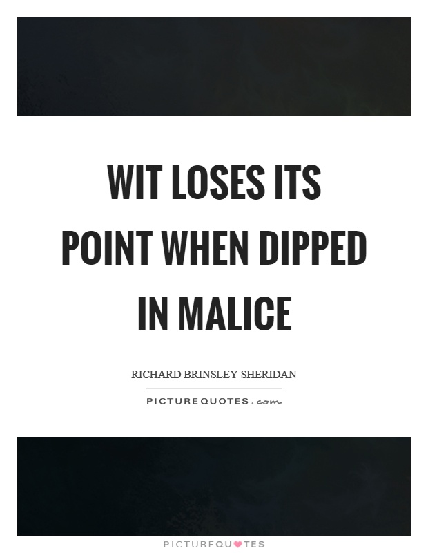 Wit loses its point when dipped in malice Picture Quote #1
