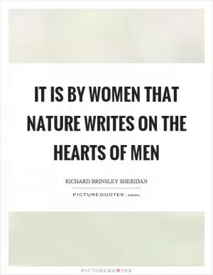 It is by women that nature writes on the hearts of men Picture Quote #1