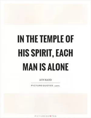 In the temple of his spirit, each man is alone Picture Quote #1