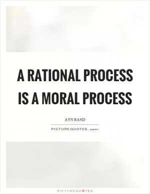A rational process is a moral process Picture Quote #1