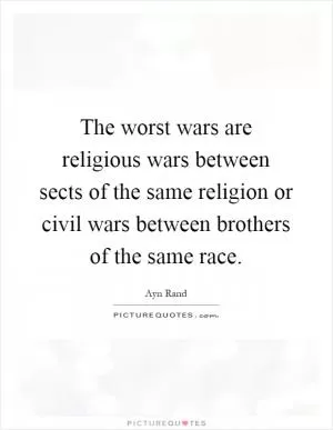 The worst wars are religious wars between sects of the same religion or civil wars between brothers of the same race Picture Quote #1