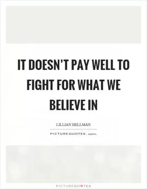 It doesn’t pay well to fight for what we believe in Picture Quote #1