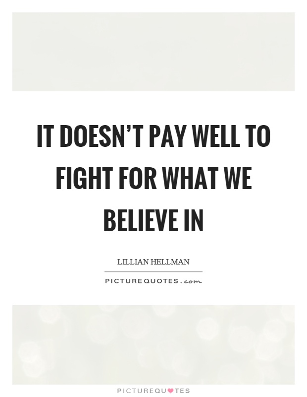 It doesn't pay well to fight for what we believe in Picture Quote #1