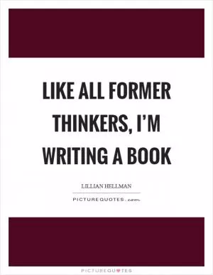 Like all former thinkers, I’m writing a book Picture Quote #1
