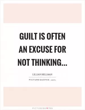 Guilt is often an excuse for not thinking Picture Quote #1