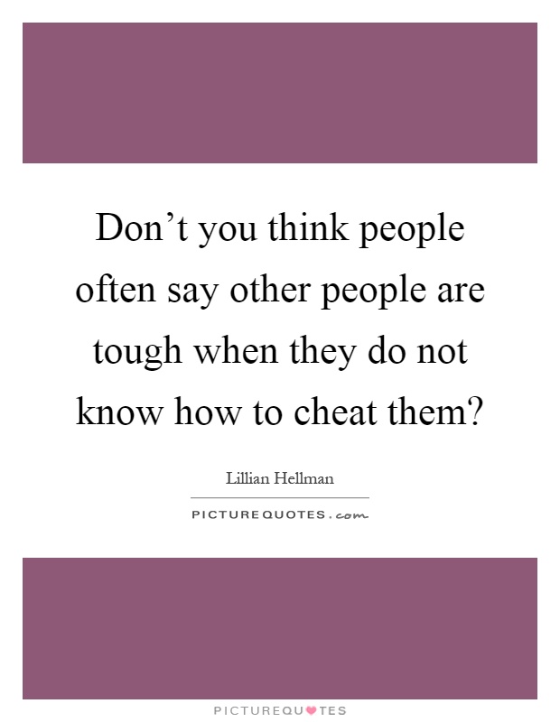 Don't you think people often say other people are tough when they do not know how to cheat them? Picture Quote #1