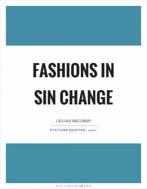 Fashions in sin change Picture Quote #1