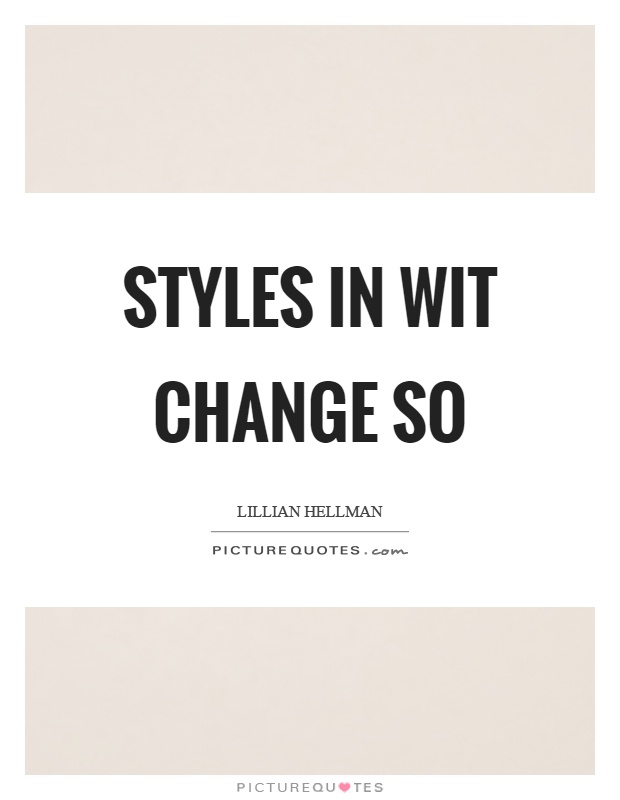 Styles in wit change so Picture Quote #1
