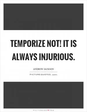 Temporize not! It is always injurious Picture Quote #1