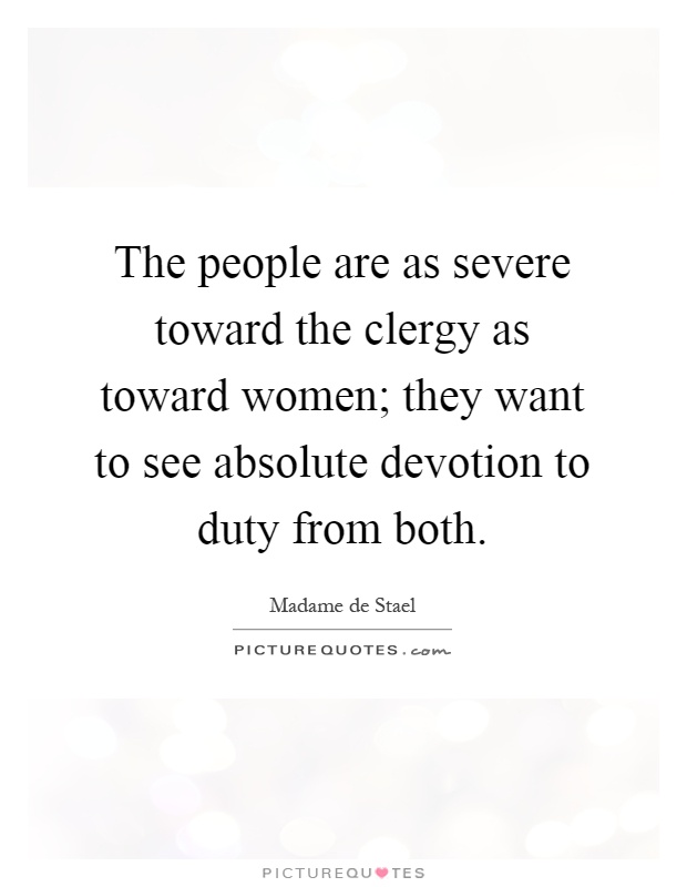 The people are as severe toward the clergy as toward women; they want to see absolute devotion to duty from both Picture Quote #1
