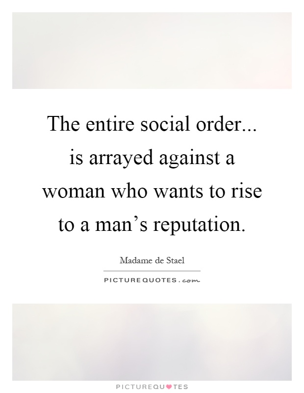 The entire social order... is arrayed against a woman who wants to rise to a man's reputation Picture Quote #1