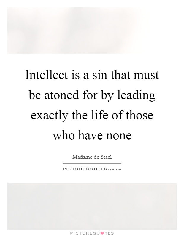 Intellect is a sin that must be atoned for by leading exactly the life of those who have none Picture Quote #1