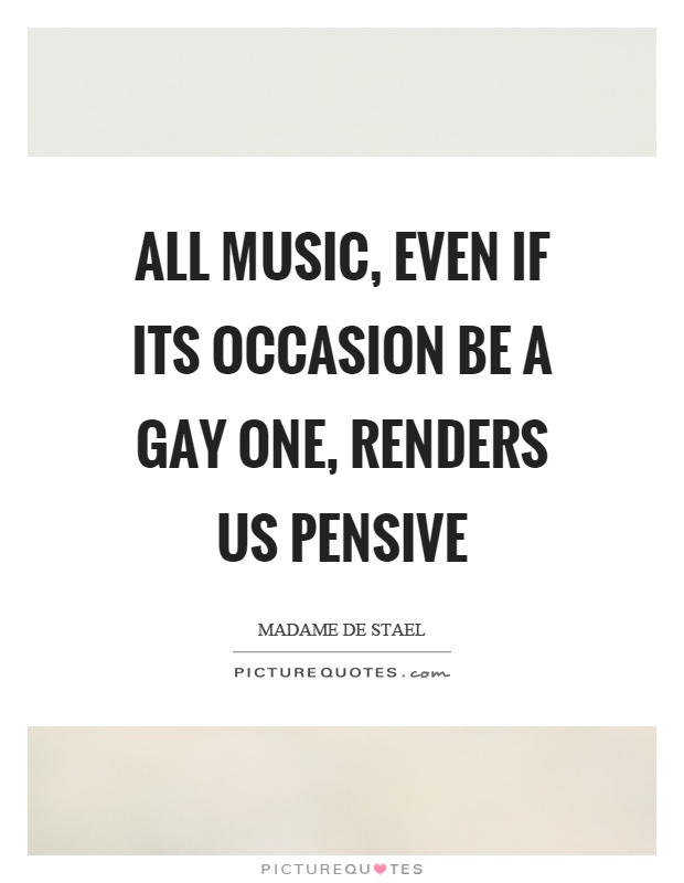 All music, even if its occasion be a gay one, renders us pensive Picture Quote #1