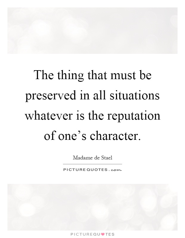The thing that must be preserved in all situations whatever is the reputation of one's character Picture Quote #1