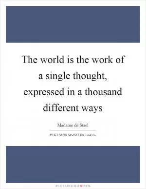 The world is the work of a single thought, expressed in a thousand different ways Picture Quote #1