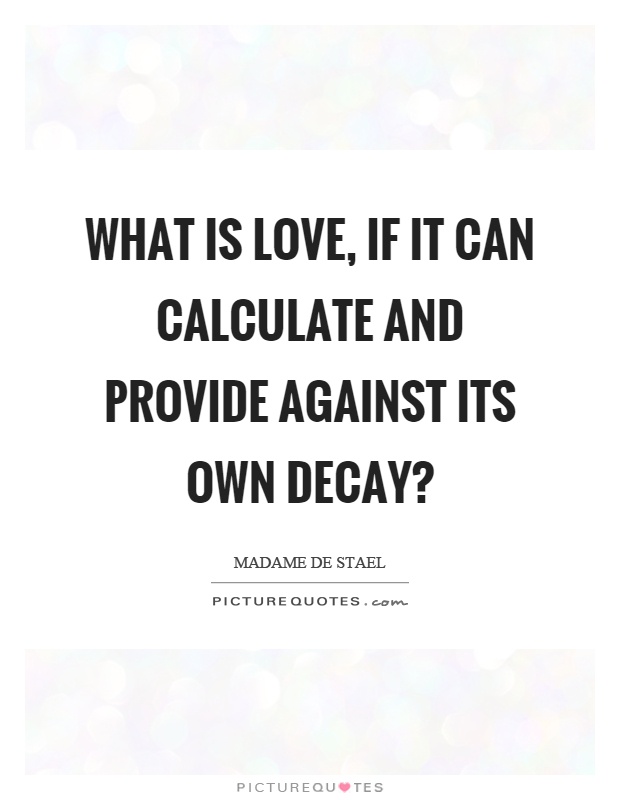 What is love, if it can calculate and provide against its own decay? Picture Quote #1
