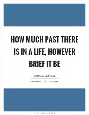 How much past there is in a life, however brief it be Picture Quote #1