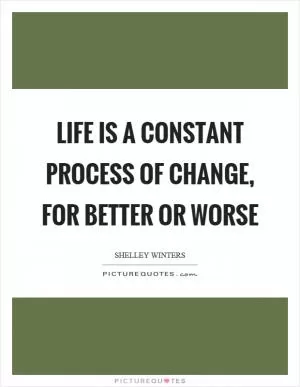 Life is a constant process of change, for better or worse Picture Quote #1