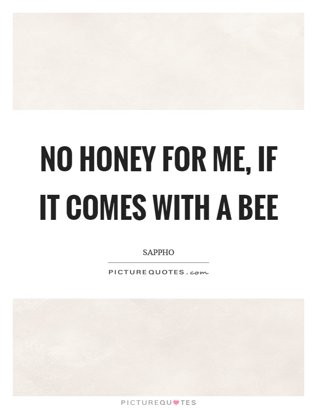 No honey for me, if it comes with a bee Picture Quote #1
