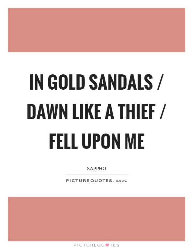 In gold sandals / dawn like a thief / fell upon me Picture Quote #1