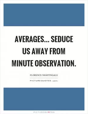 Averages... seduce us away from minute observation Picture Quote #1