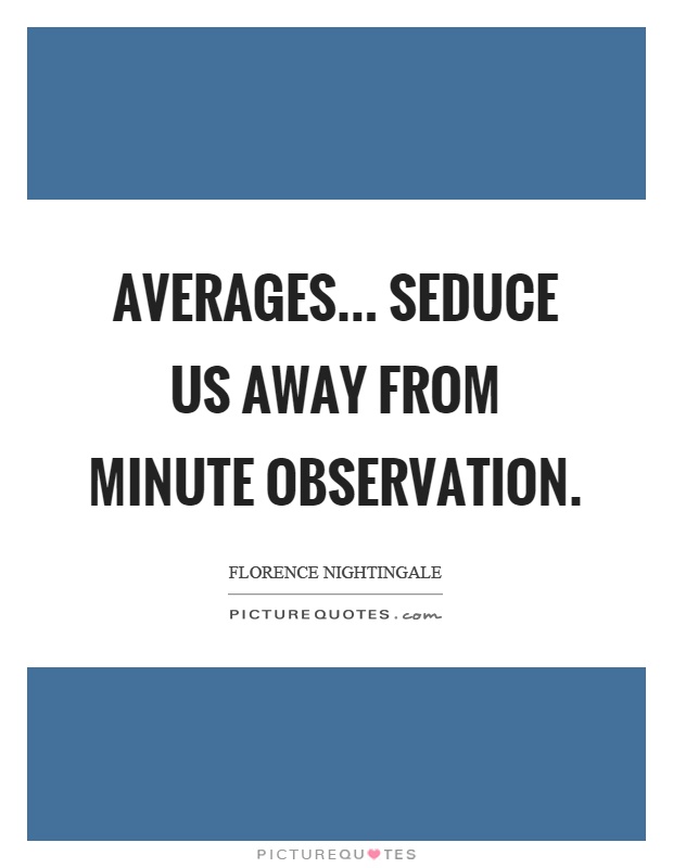 Averages... seduce us away from minute observation Picture Quote #1