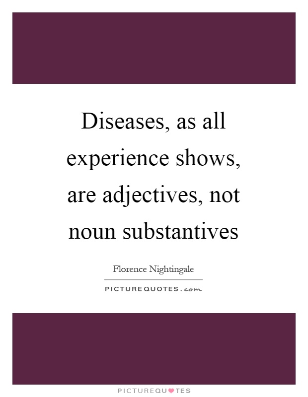 Diseases, as all experience shows, are adjectives, not noun substantives Picture Quote #1