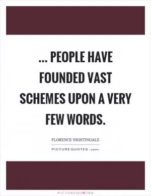 ... people have founded vast schemes upon a very few words Picture Quote #1