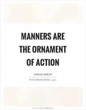 Manners are the ornament of action Picture Quote #1