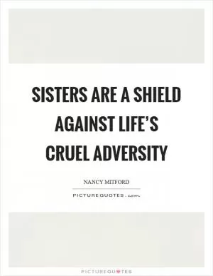 Sisters are a shield against life’s cruel adversity Picture Quote #1
