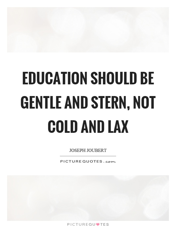 Education should be gentle and stern, not cold and lax Picture Quote #1