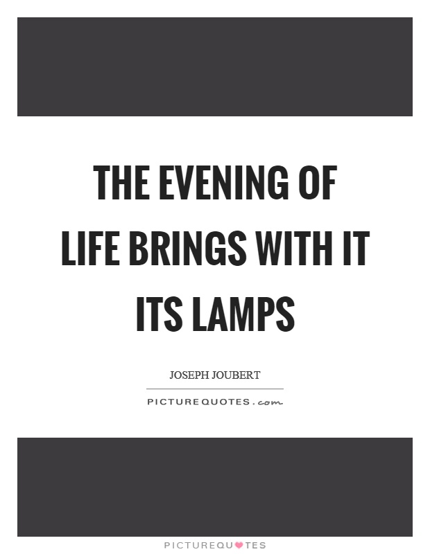 The evening of life brings with it its lamps Picture Quote #1
