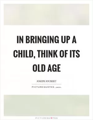 In bringing up a child, think of its old age Picture Quote #1