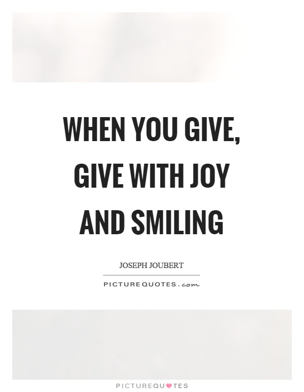 When you give, give with joy and smiling Picture Quote #1
