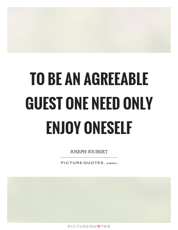To be an agreeable guest one need only enjoy oneself Picture Quote #1