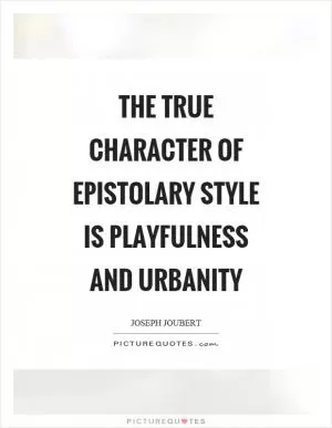 The true character of epistolary style is playfulness and urbanity Picture Quote #1