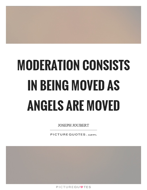 Moderation consists in being moved as angels are moved Picture Quote #1