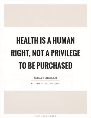 Health is a human right, not a privilege to be purchased Picture Quote #1