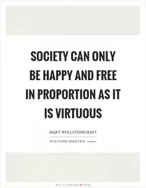 Society can only be happy and free in proportion as it is virtuous Picture Quote #1