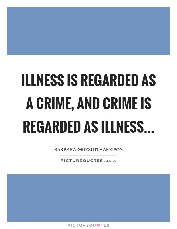 Illness is regarded as a crime, and crime is regarded as illness Picture Quote #1