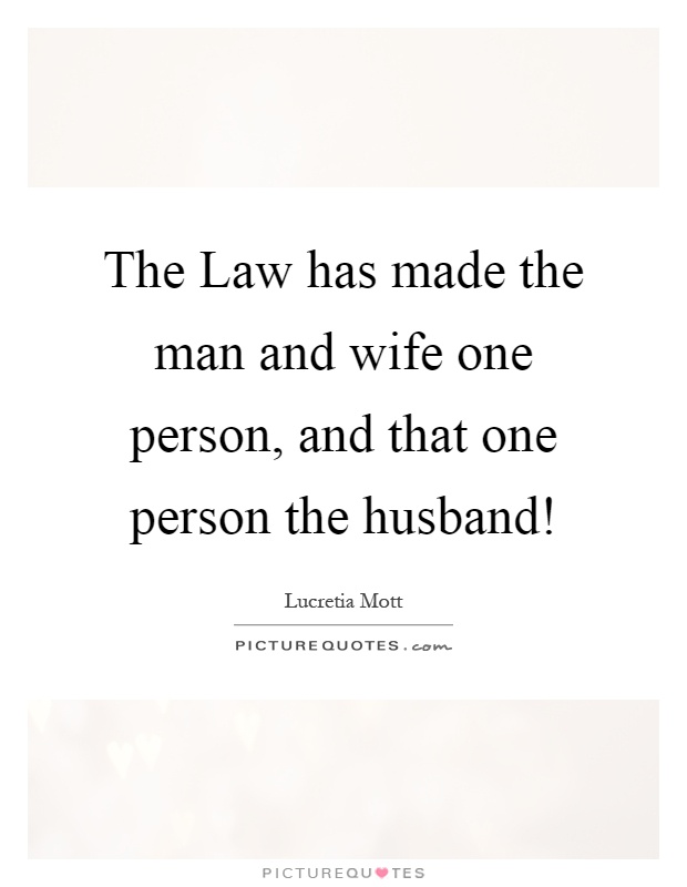 The Law has made the man and wife one person, and that one person the husband! Picture Quote #1