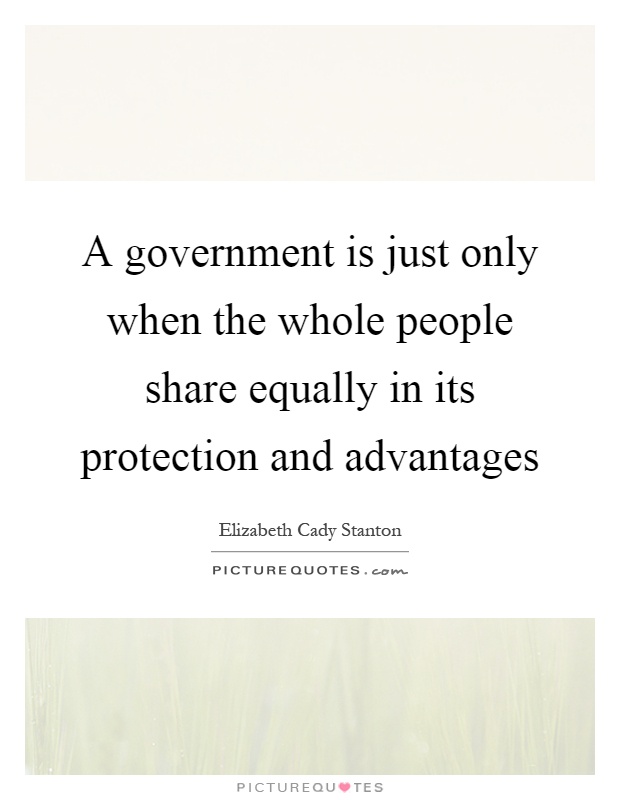A government is just only when the whole people share equally in its protection and advantages Picture Quote #1